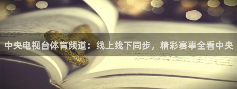 中央电视台体育频道：线上线下同步，精彩赛事全看中央